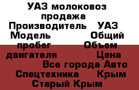 УАЗ молоковоз продажа › Производитель ­ УАЗ › Модель ­ 3 303 › Общий пробег ­ 200 › Объем двигателя ­ 2 693 › Цена ­ 837 000 - Все города Авто » Спецтехника   . Крым,Старый Крым